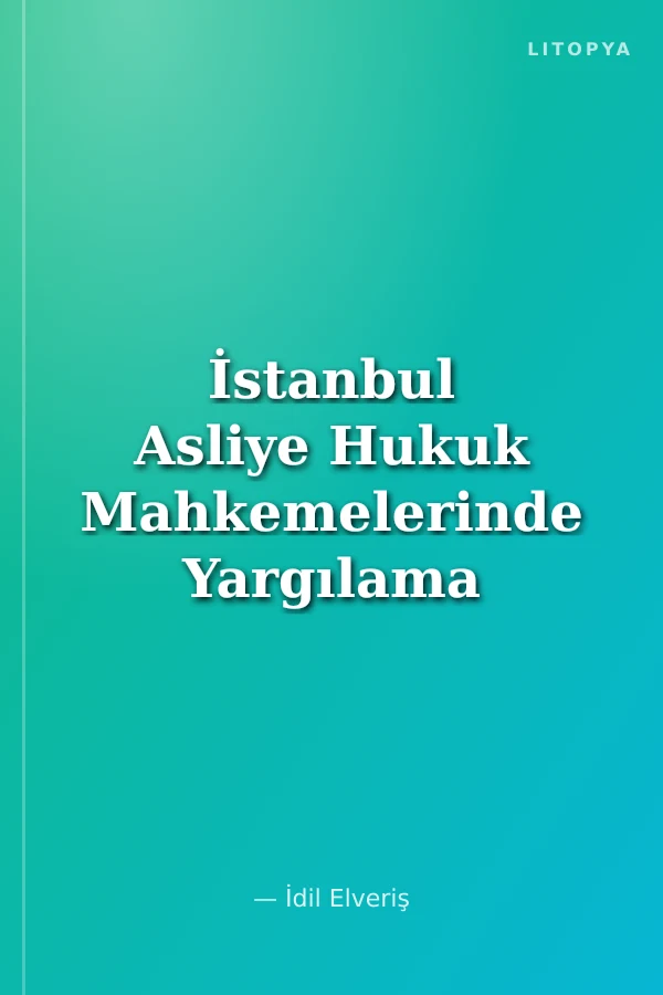 İstanbul Asliye Hukuk Mahkemelerinde Yargılama Süreci Taraflar, Davalar ve İşleyiş Judicial Proceedings At Istanbul Civil Courts Parties, Cases and Process