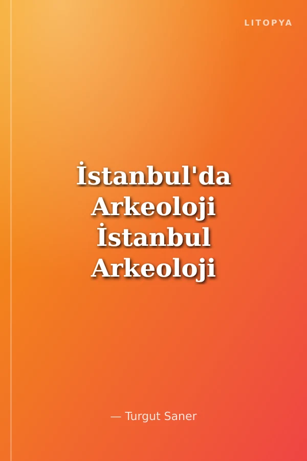 İstanbul'da Arkeoloji İstanbul Arkeoloji Müzeleri Arşiv Belgeleri (1970-2010)