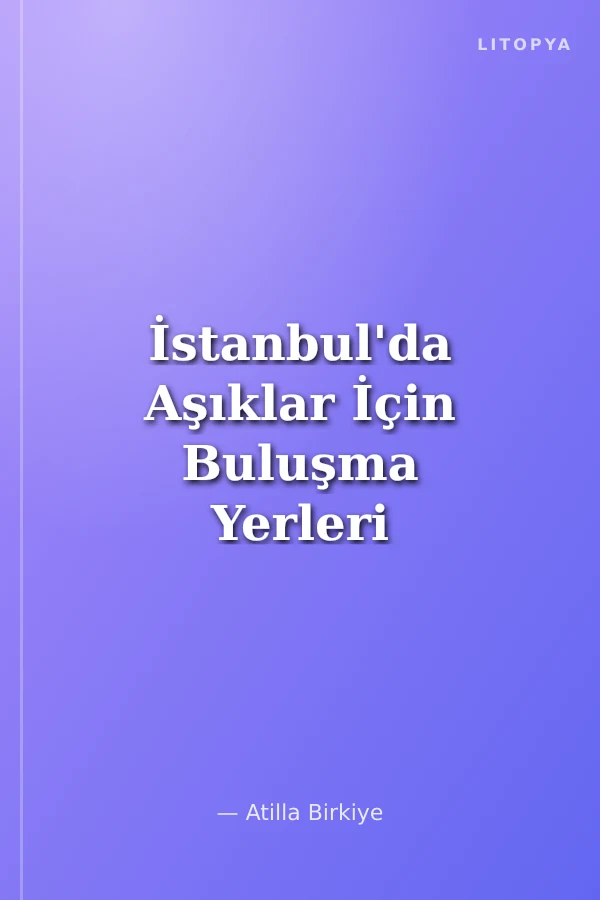 İstanbul'da Aşıklar İçin Buluşma Yerleri