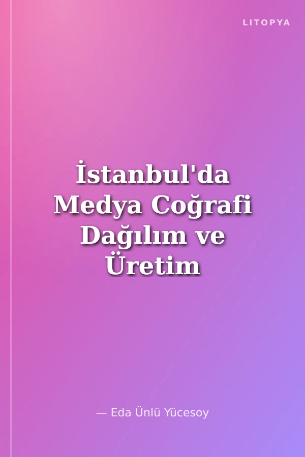 İstanbul'da Medya Coğrafi Dağılım ve Üretim