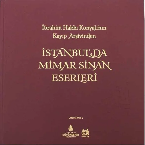 İstanbul'da Mimar Sinan Eserleri İbrahim Hakkı Konyalı'nın Kayıp Arşivinden