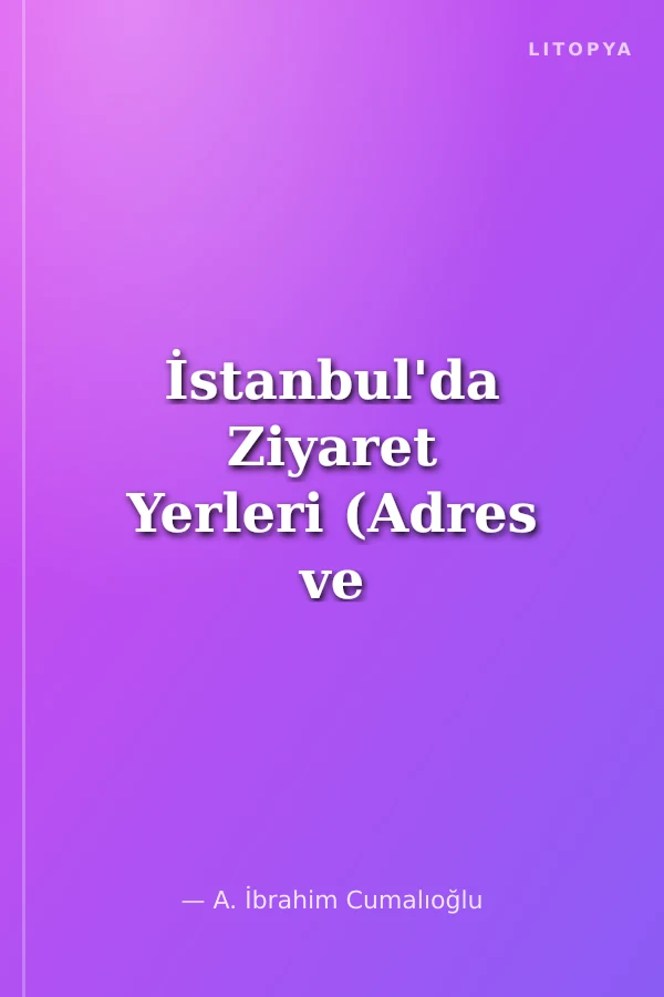 İstanbul'da Ziyaret Yerleri (Adres ve Krokileriyle)