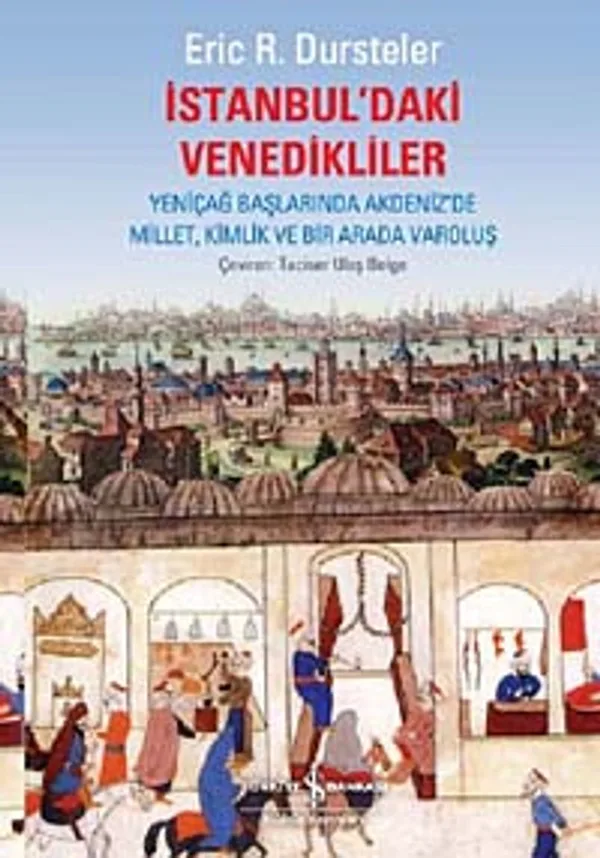 İstanbul'daki Venedikliler Yeniçağ Başlarında Akdeniz'de Millet, Kimlik ve Bir Arada Varoluş