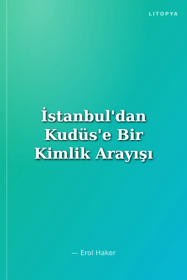 İstanbul'dan Kudüs'e Bir Kimlik Arayışı