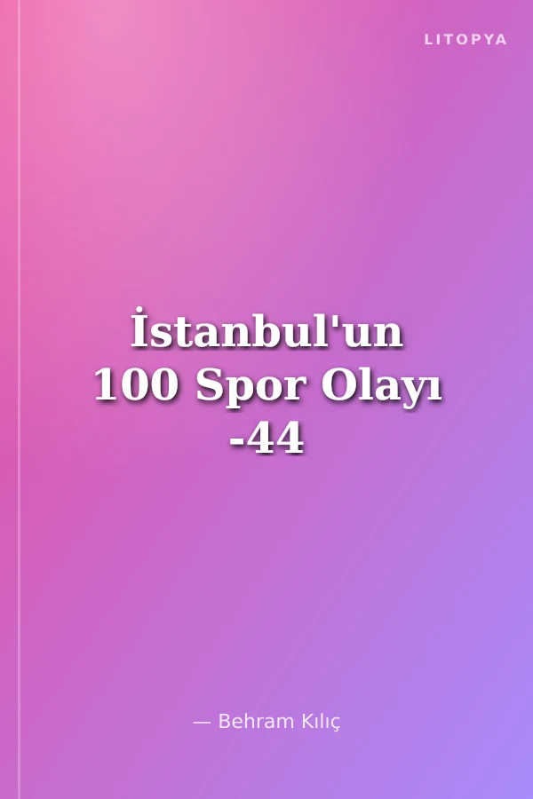 İstanbul'un 100 Spor Olayı -44