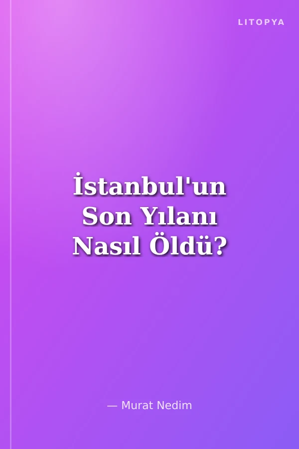 İstanbul'un Son Yılanı Nasıl Öldü?