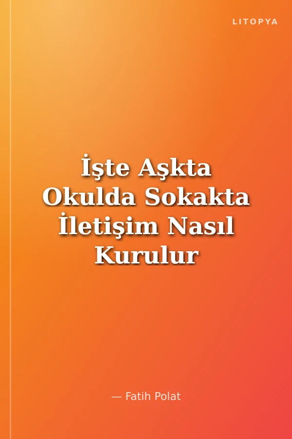 İşte Aşkta Okulda Sokakta İletişim Nasıl Kurulur