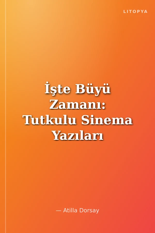 İşte Büyü Zamanı: Tutkulu Sinema Yazıları