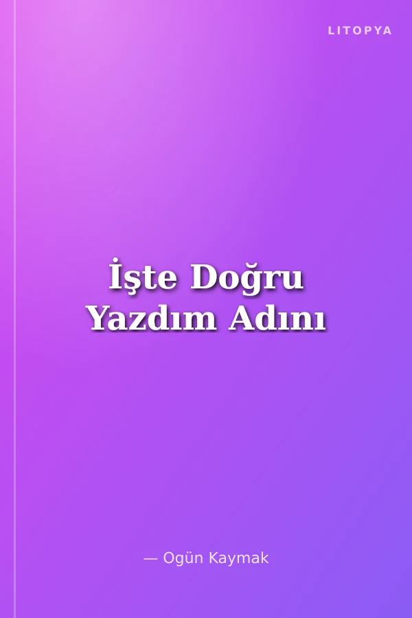 İşte Doğru Yazdım Adını