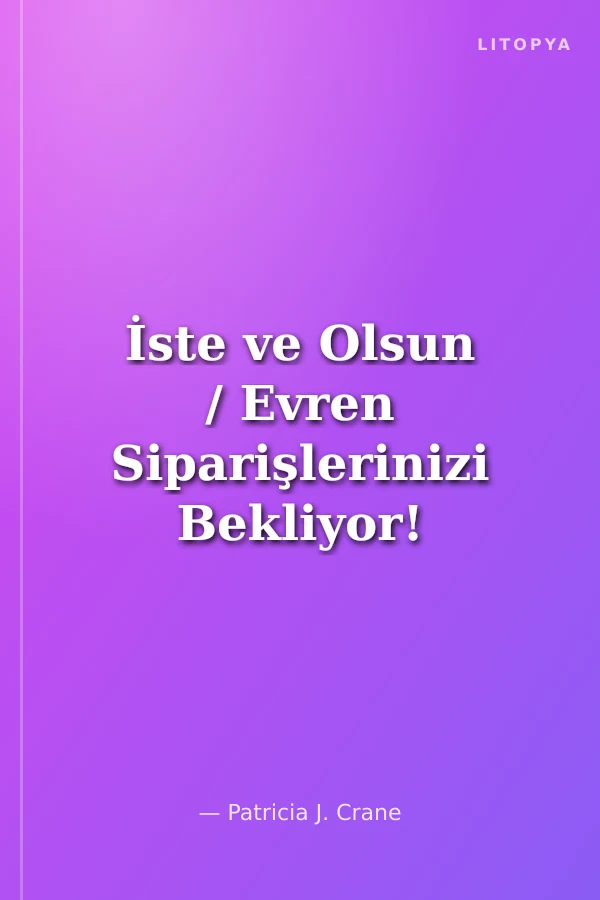 İste ve Olsun / Evren Siparişlerinizi Bekliyor!