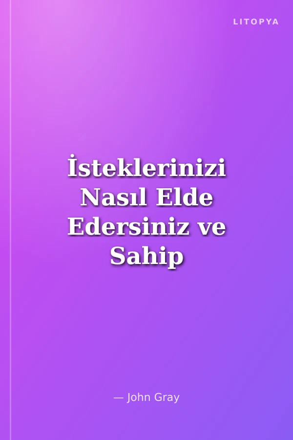 İsteklerinizi Nasıl Elde Edersiniz ve Sahip Olduklarınızı Nasıl İstersiniz?...