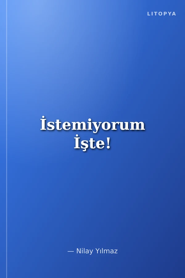 İstemiyorum İşte!