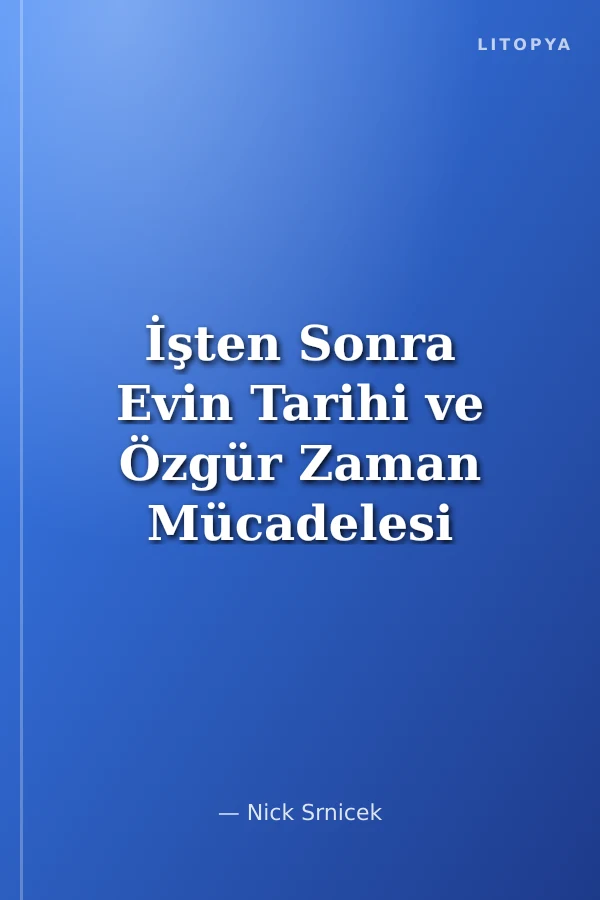 İşten Sonra Evin Tarihi ve Özgür Zaman Mücadelesi