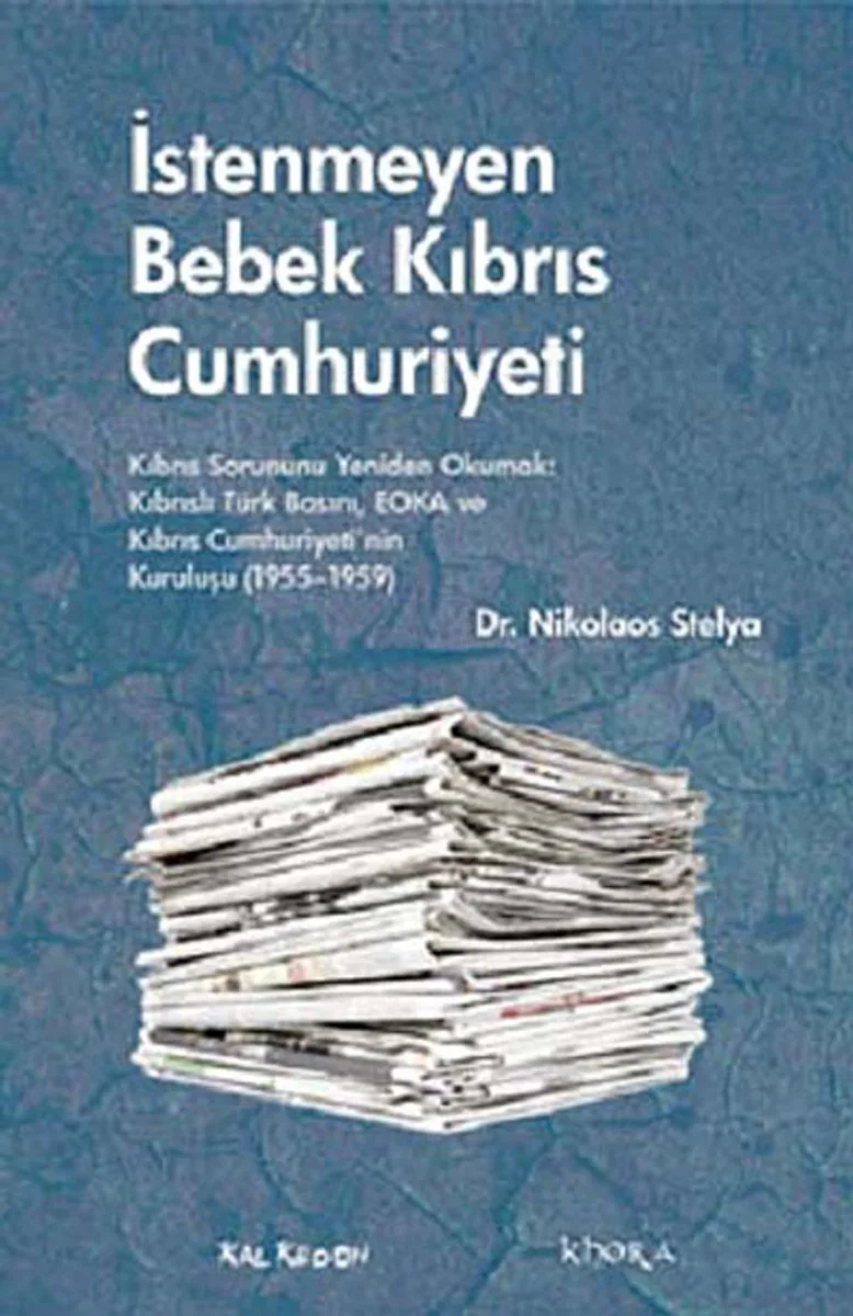 İstenmeyen Bebek Kıbrıs Cumhuriyeti Kıbrıs Sorununu Yeniden Okumak: Kıbrıslı Türk Basını, EOKA ve Kıbrıs Cumhuriyeti'nin Kuruluşu