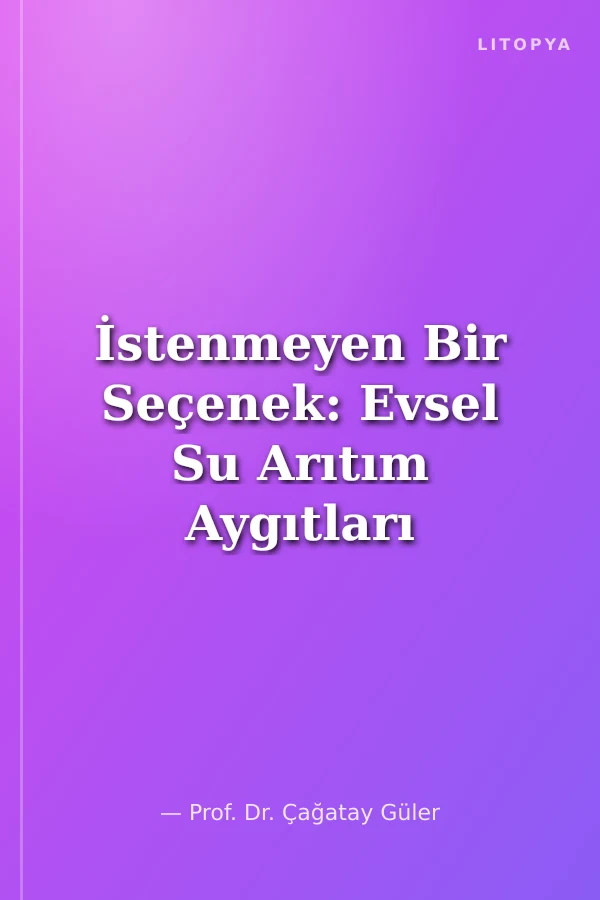 İstenmeyen Bir Seçenek: Evsel Su Arıtım Aygıtları