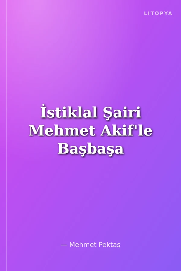 İstiklal Şairi Mehmet Akif'le Başbaşa