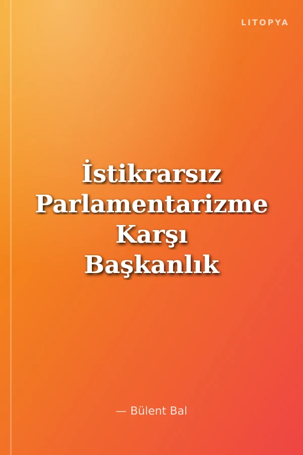 İstikrarsız Parlamentarizme Karşı Başkanlık Sistemi