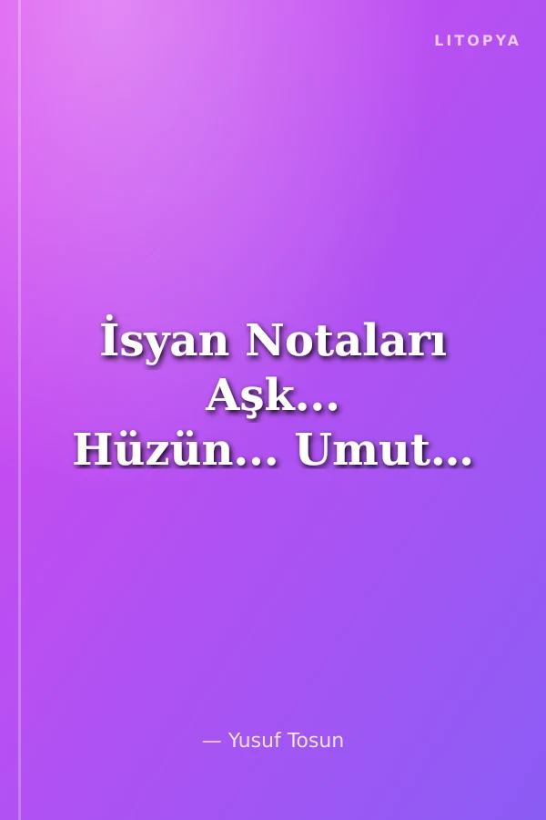 İsyan Notaları Aşk... Hüzün... Umut…