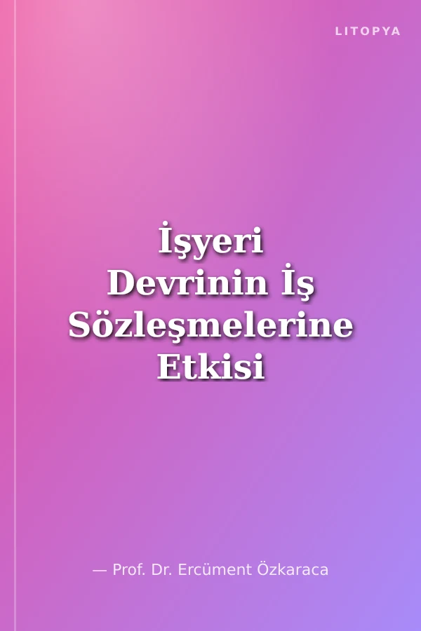 İşyeri Devrinin İş Sözleşmelerine Etkisi ve İşverenlerin Hukuki Sorumluluğu