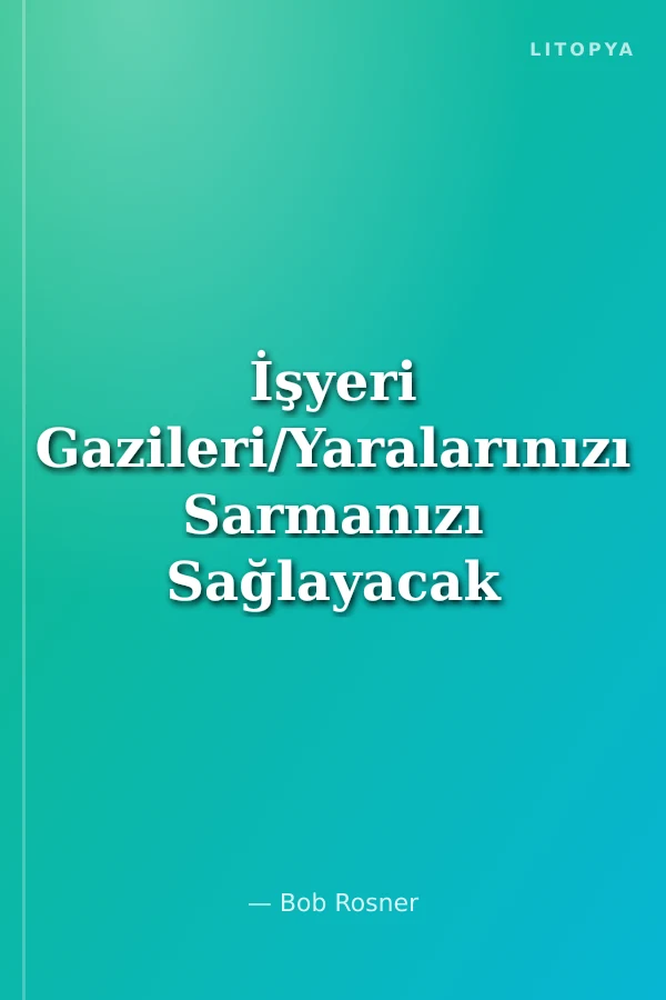 İşyeri Gazileri/Yaralarınızı Sarmanızı Sağlayacak İçgörüler