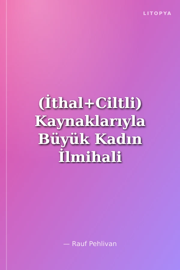 (İthal+Ciltli) Kaynaklarıyla Büyük Kadın İlmihali