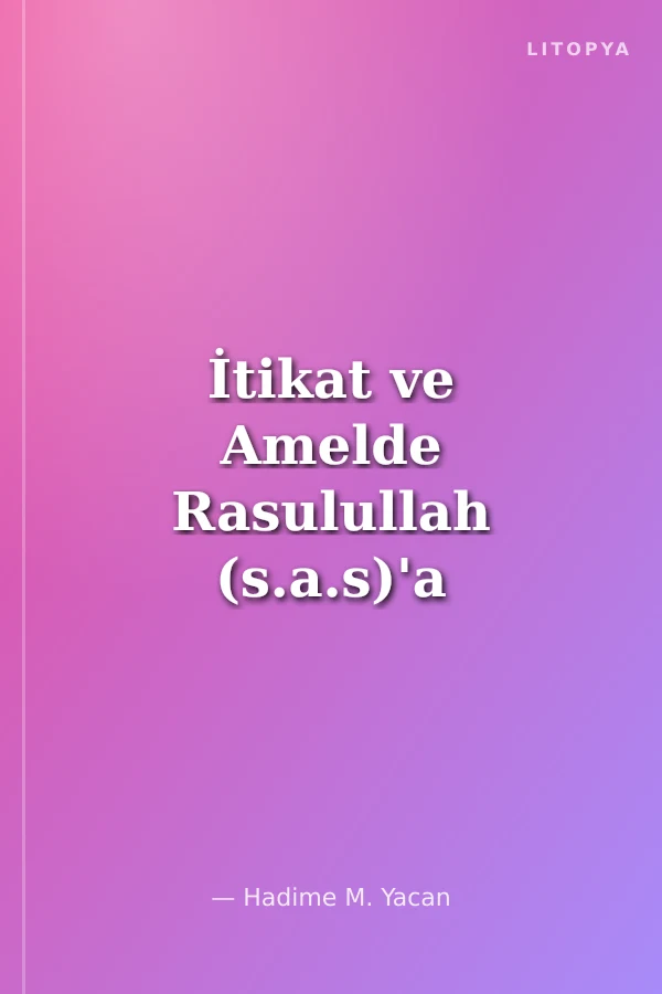 İtikat ve Amelde Rasulullah (s.a.s)'a İttiba - Hz. Peygamberimiz'in Şemaili Şerifi ve Türkiye'de Bid'at Cereyanları