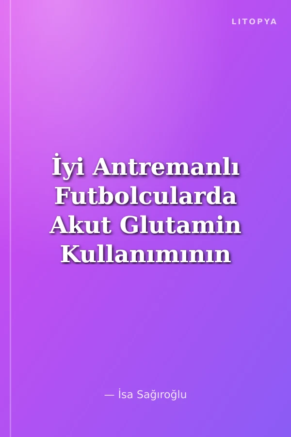 İyi Antremanlı Futbolcularda Akut Glutamin Kullanımının Kan Amonyak Düzeyine Etkisi