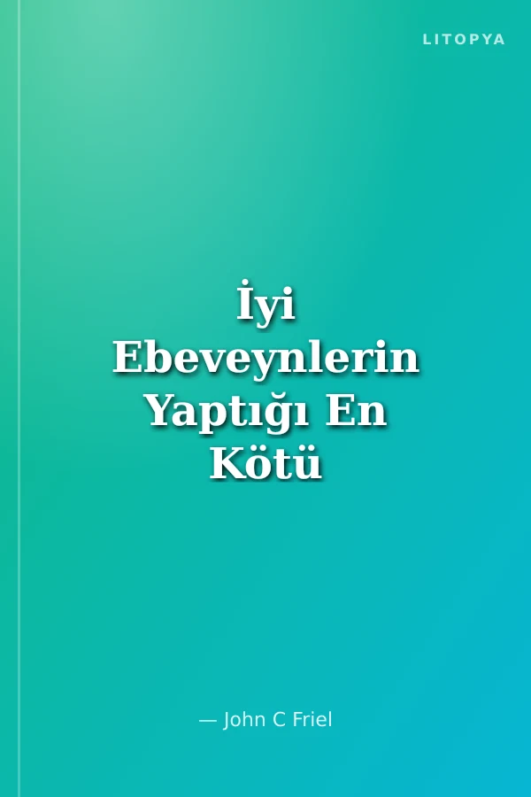 İyi Ebeveynlerin Yaptığı En Kötü 7 Şey