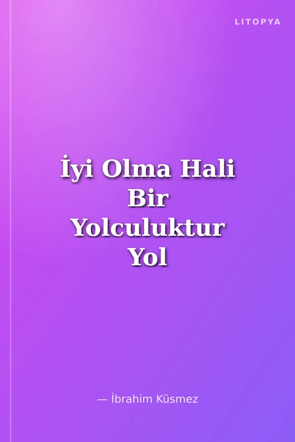 İyi Olma Hali Bir Yolculuktur Yol Sensin
