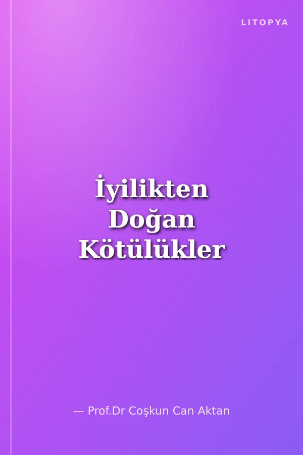 İyilikten Doğan Kötülükler