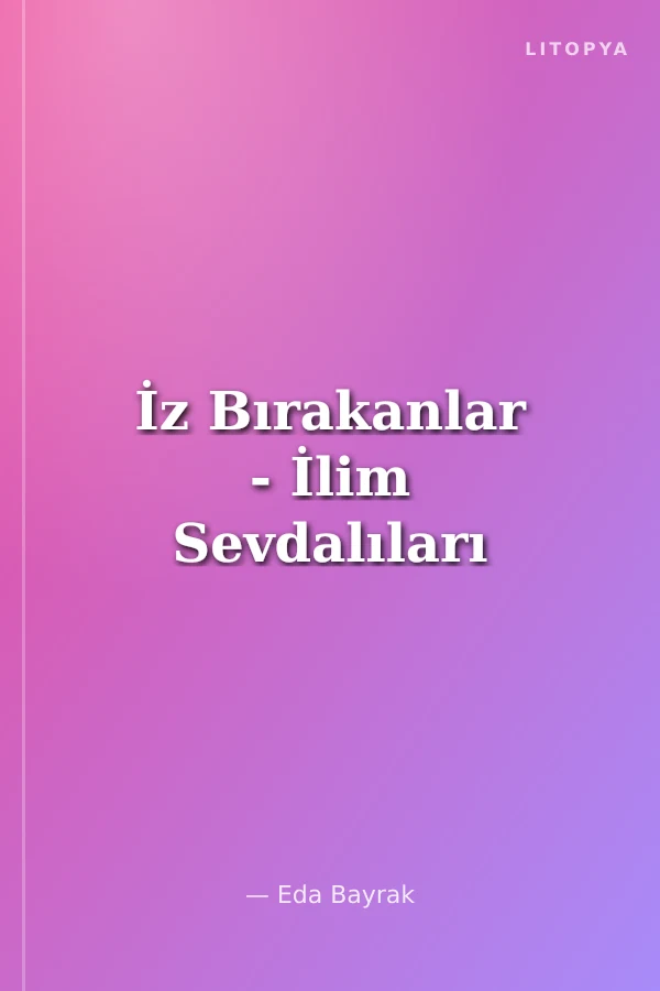 İz Bırakanlar - İlim Sevdalıları