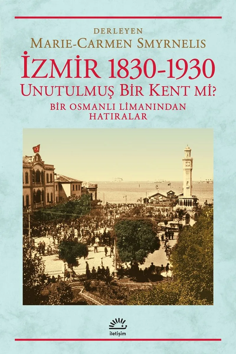 İzmir 1830-1930 Unutulmuş Bir Kent mi? Bir Osmanlı Limanından Hatıralar