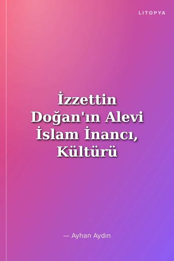 İzzettin Doğan'ın Alevi İslam İnancı, Kültürü İle İlgili Görüş ve Düşünceleri