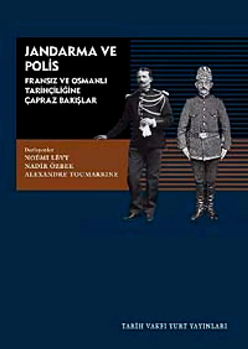 Jandarma ve Polis Fransız ve Osmanlı Tarihçiliğine Çapraz Bakışlar