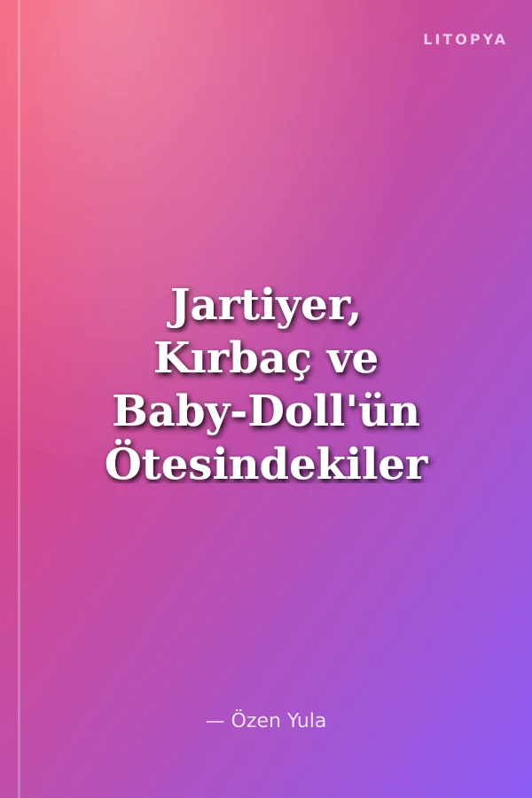Jartiyer, Kırbaç ve Baby-Doll'ün Ötesindekiler