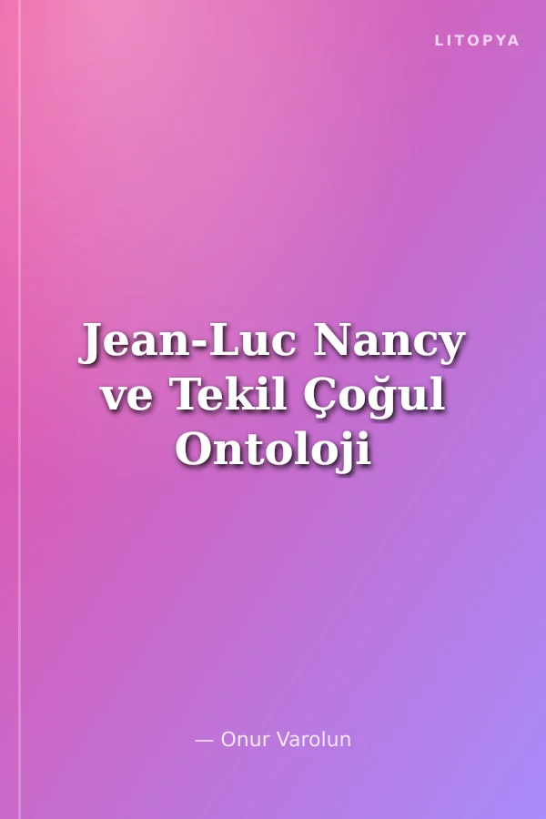 Jean-Luc Nancy ve Tekil Çoğul Ontoloji