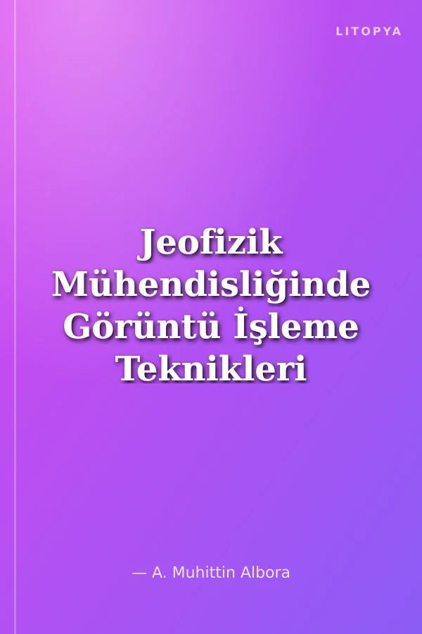 Jeofizik Mühendisliğinde Görüntü İşleme Teknikleri Uygulamaları