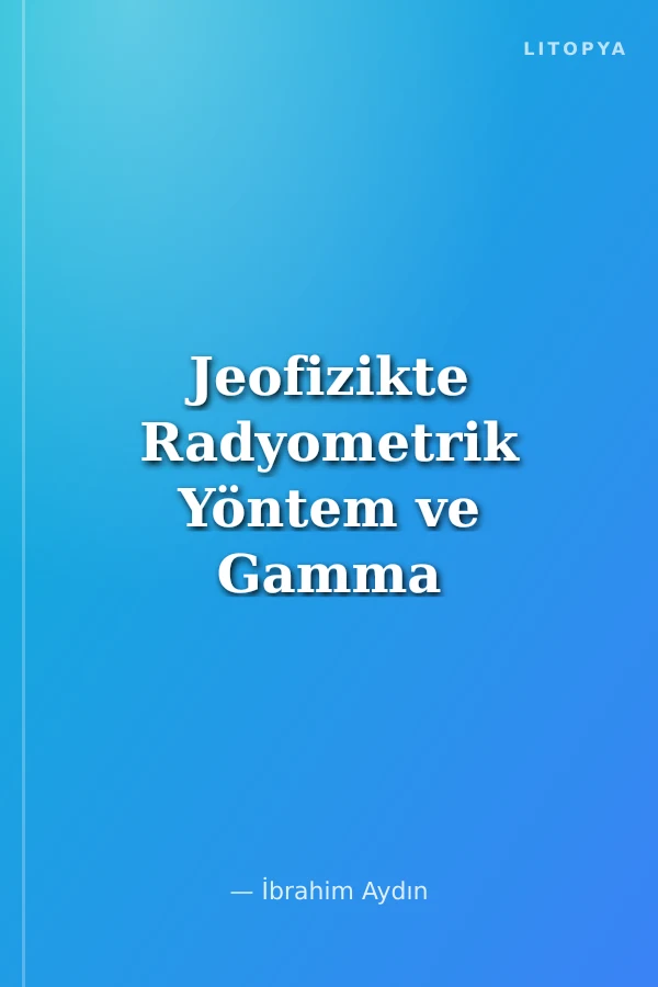 Jeofizikte Radyometrik Yöntem ve Gamma Işın Spektrometresi