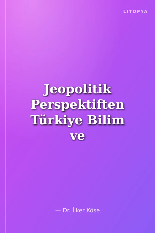 Jeopolitik Perspektiften Türkiye Bilim ve Teknoloji Politikaları