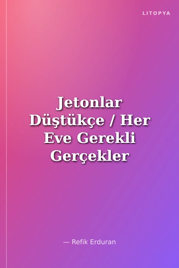 Jetonlar Düştükçe / Her Eve Gerekli Gerçekler