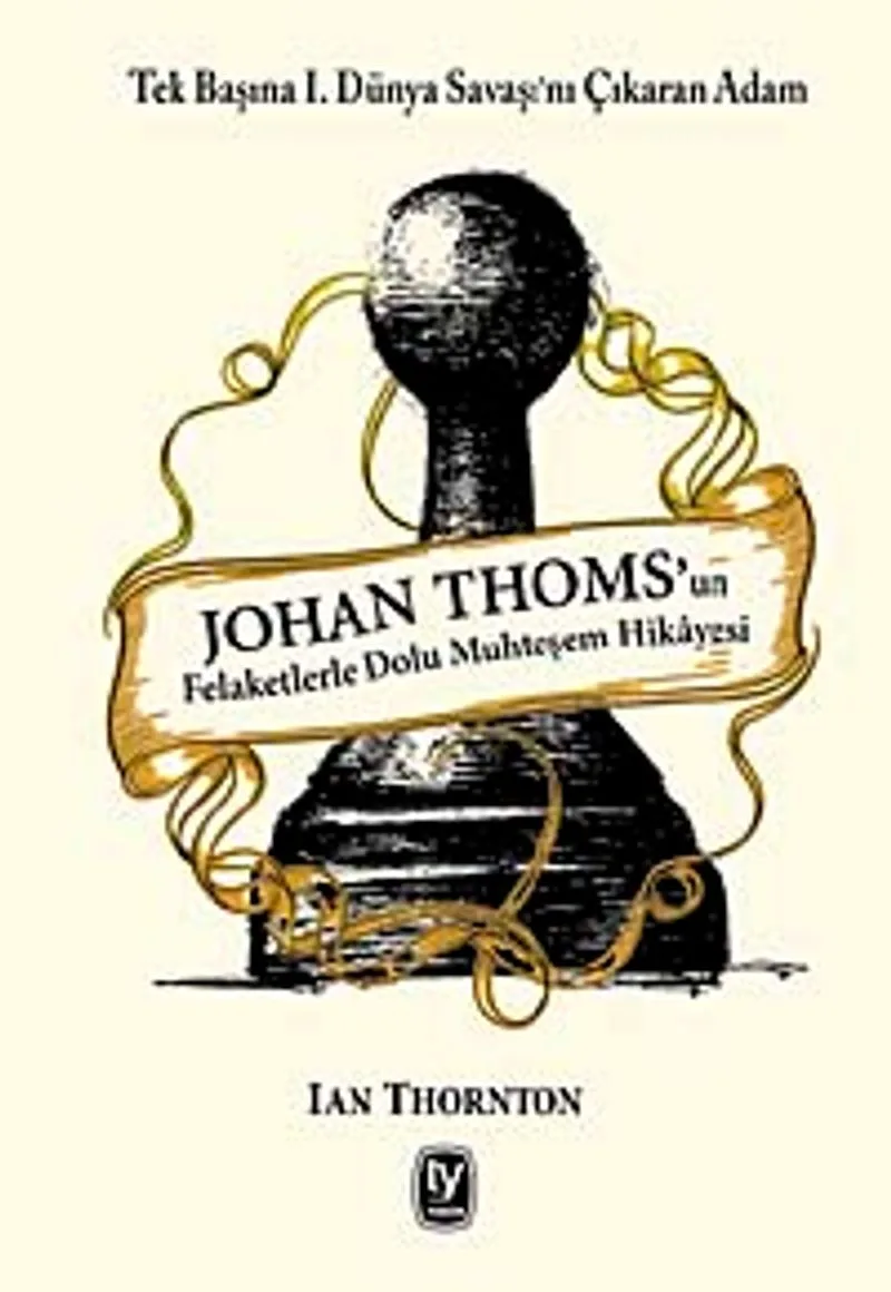 Johan Thoms'un Felaketlerle Dolu Muhteşem Hikayesi Tek Başına I.Dünya Savaşı'nı Çıkaran Adam
