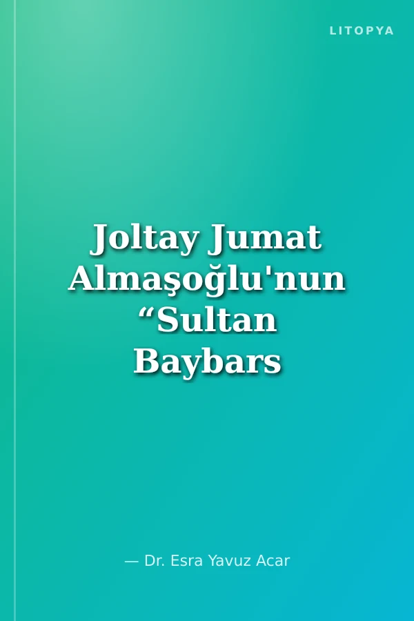 Joltay Jumat Almaşoğlu'nun “Sultan Baybars ve Berke Han” Adlı Tarihî Draması Üzerine Bir İnceleme