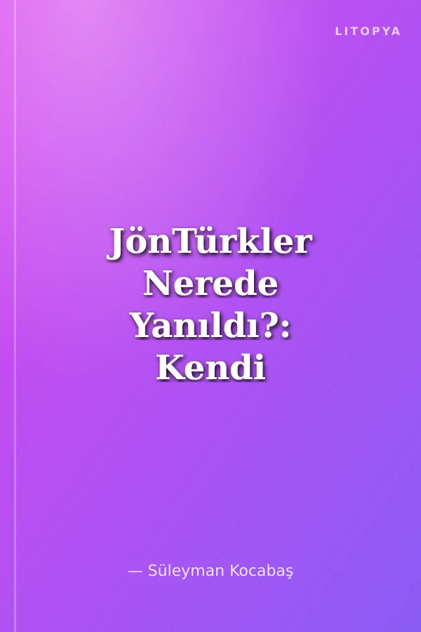 JönTürkler Nerede Yanıldı?: Kendi İtiraflarıyla