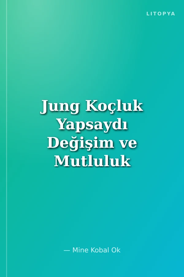 Jung Koçluk Yapsaydı Değişim ve Mutluluk Rehberi