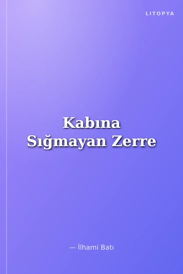 Kabına Sığmayan Zerre
