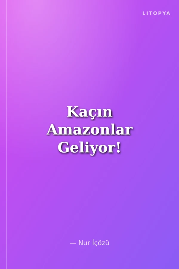 Kaçın Amazonlar Geliyor!
