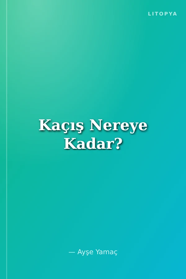 Kaçış Nereye Kadar?