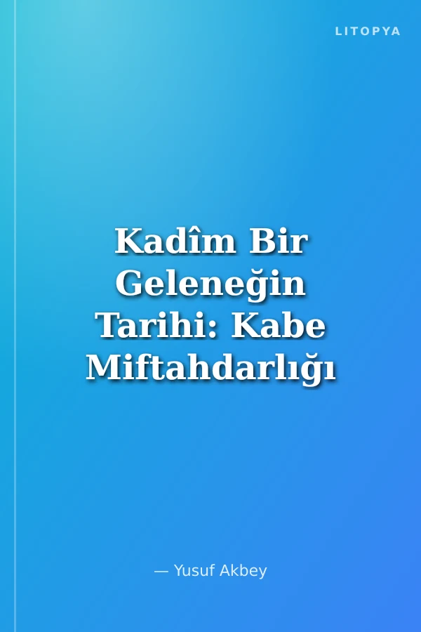Kadîm Bir Geleneğin Tarihi: Kabe Miftahdarlığı ve Benî Şeybe Kabilesi