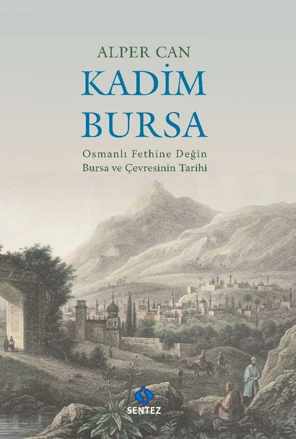 Kadim Bursa Osmanlı Fethine Değin Bursa ve Çevresinin Tarihi