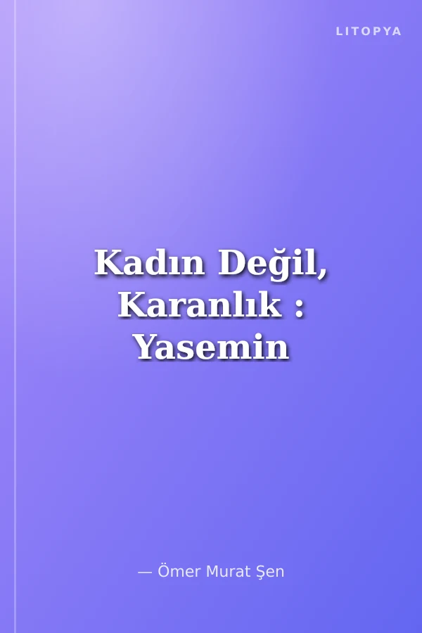 Kadın Değil, Karanlık : Yasemin